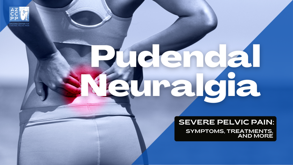 Pudendal Neuralgia - Severe Pelvic Pain - Symptoms, Treatments