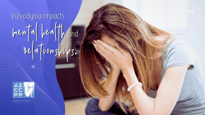 Vulvodynia Treatment - Pudendal Neuralgia - Vulvodynia Impacts Mental Health and Relationships - AZCCPP