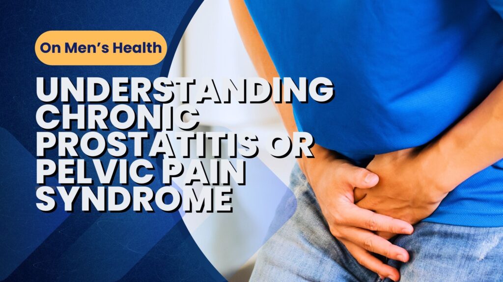 On Men’s Health - Understanding Chronic Prostatitis or Pelvic Pain Syndrome - Pelvic Pain Men - AZCCPP - Michael Hibner