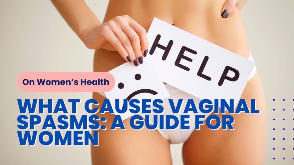 What Causes Vaginal Spasms - A Comprehensive Guide for Women