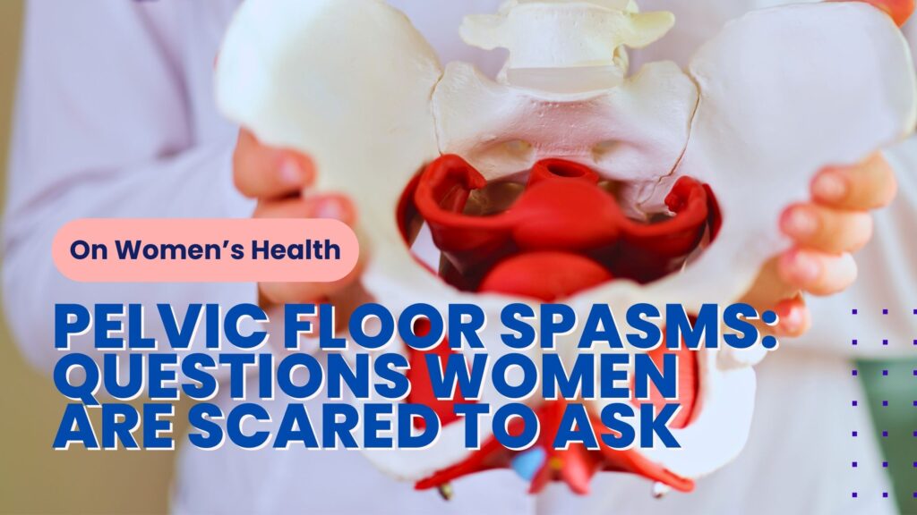 Pelvic Floor Spasms: Top Questions Women Are Scared to Ask